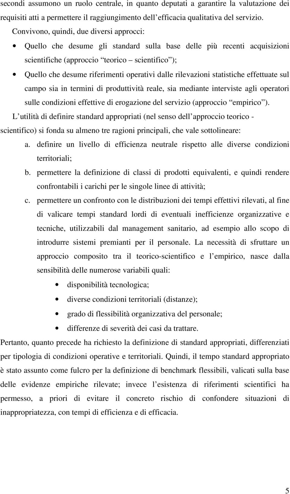 operativi dalle rilevazioni statistiche effettuate sul campo sia in termini di produttività reale, sia mediante interviste agli operatori sulle condizioni effettive di erogazione del servizio