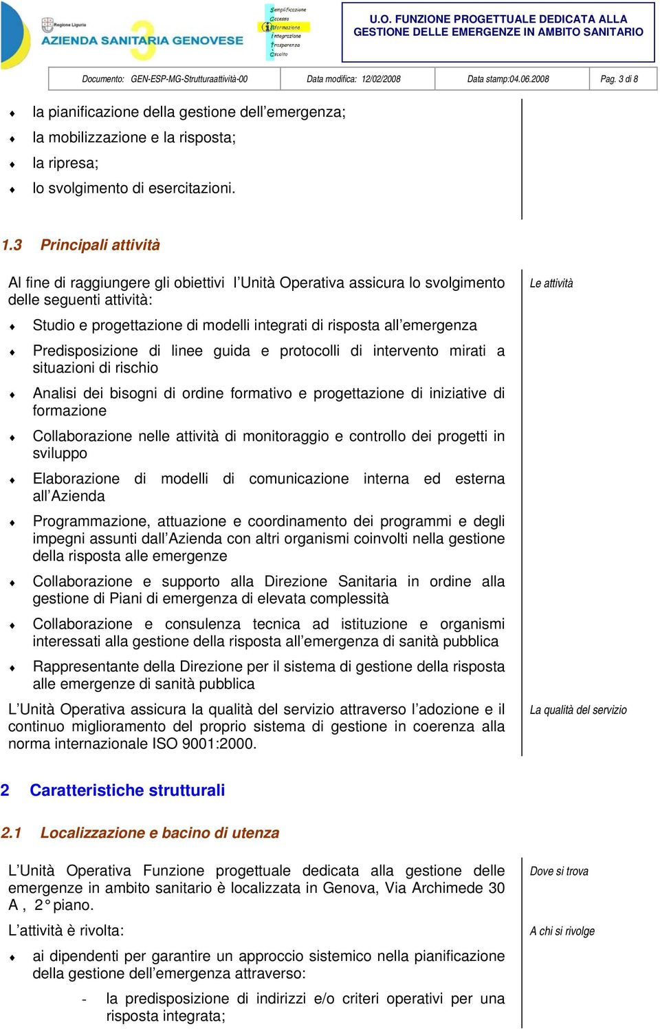 3 Principali attività Al fine di raggiungere gli obiettivi l Unità Operativa assicura lo svolgimento delle seguenti attività: Studio e progettazione di modelli integrati di risposta all emergenza