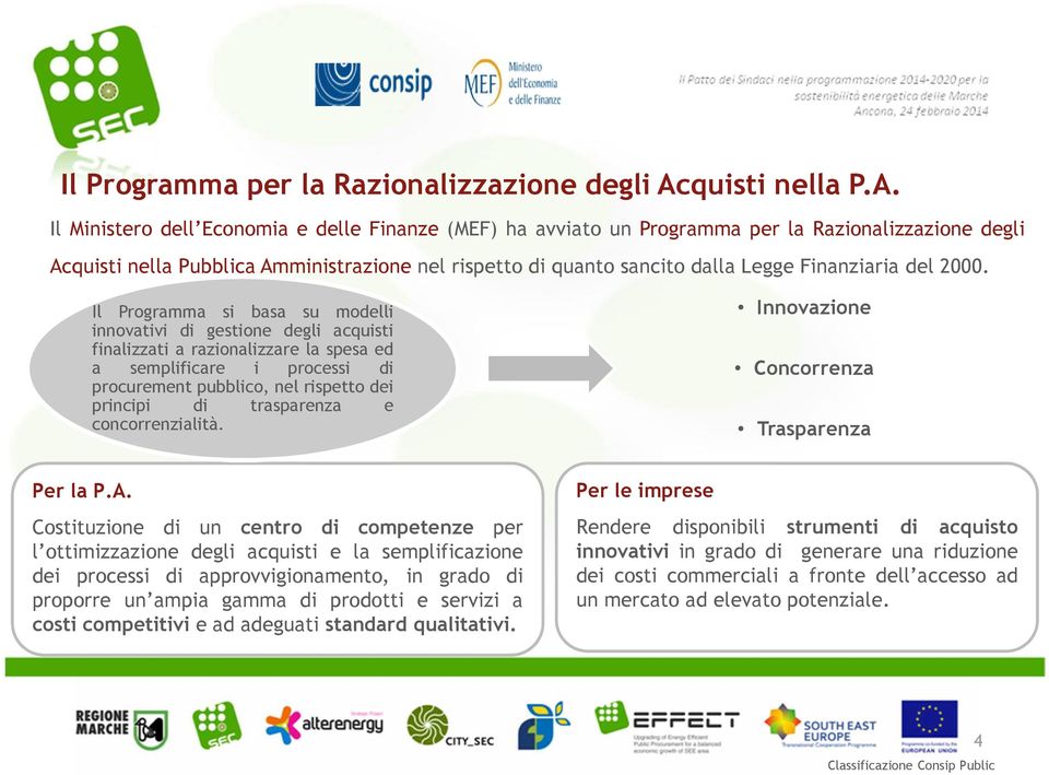 Il Ministero dell Economia e delle Finanze (MEF) ha avviato un Programma per la Razionalizzazione degli Acquisti nella Pubblica Amministrazione nel rispetto di quanto sancito dalla Legge Finanziaria