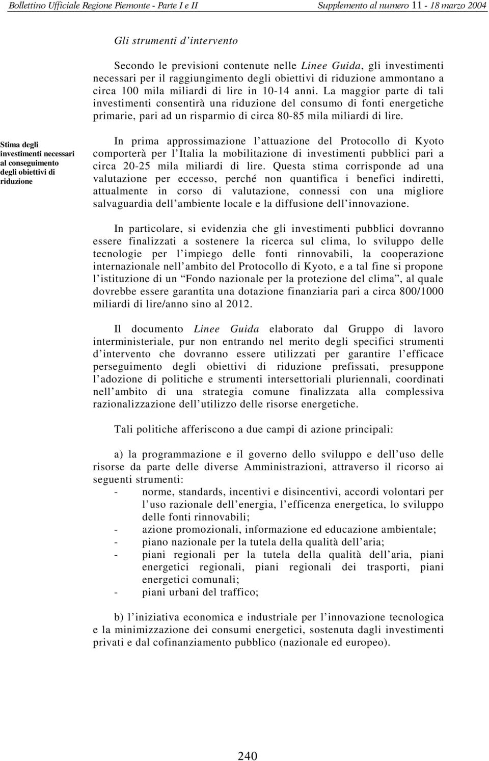 Stima degli investimenti necessari al conseguimento degli obiettivi di riduzione In prima approssimazione l attuazione del Protocollo di Kyoto comporterà per l Italia la mobilitazione di investimenti