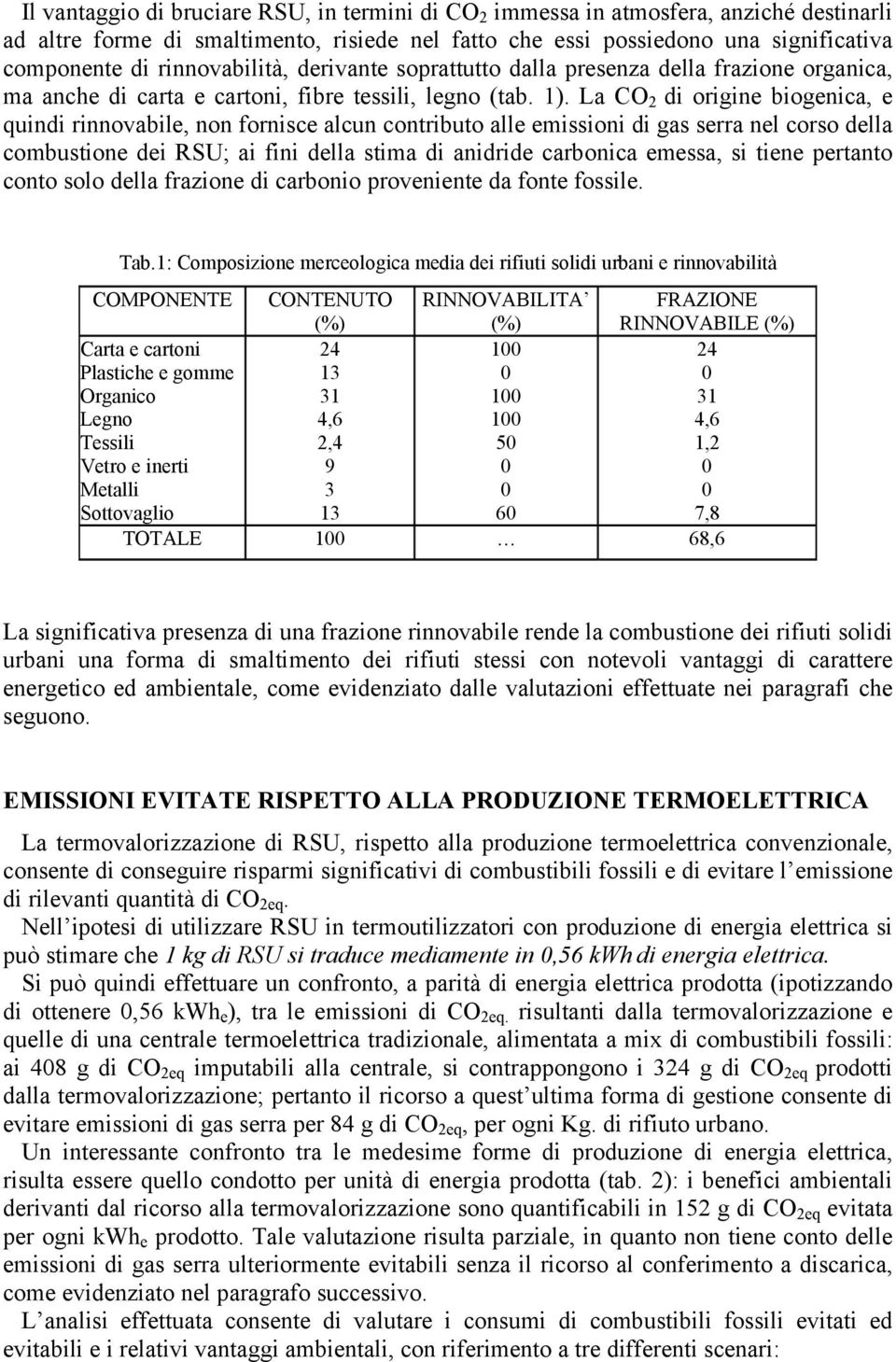 La CO 2 di origine biogenica, e quindi rinnovabile, non fornisce alcun contributo alle emissioni di gas serra nel corso della combustione dei RSU; ai fini della stima di anidride carbonica emessa, si