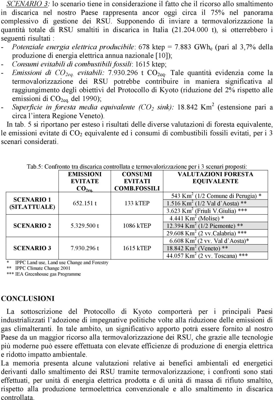 t), si otterrebbero i seguenti risultati : - Potenziale energia elettrica producibile: 678 ktep = 7.