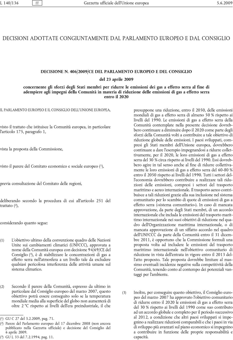 della Comunità in materia di riduzione delle emissioni di gas a effetto serra entro il 2020 IL PARLAMENTO EUROPEO E IL CONSIGLIO DELL UNIONE EUROPEA, visto il trattato che istituisce la Comunità