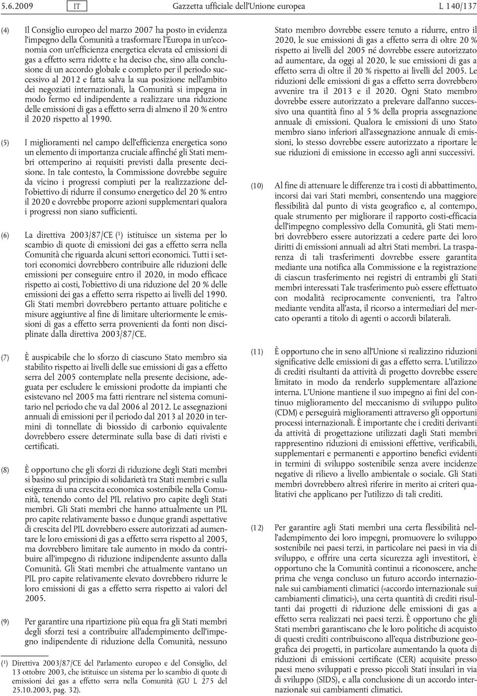 sua posizione nell ambito dei negoziati internazionali, la Comunità si impegna in modo fermo ed indipendente a realizzare una riduzione delle emissioni di gas a effetto serra di almeno il 20 % entro