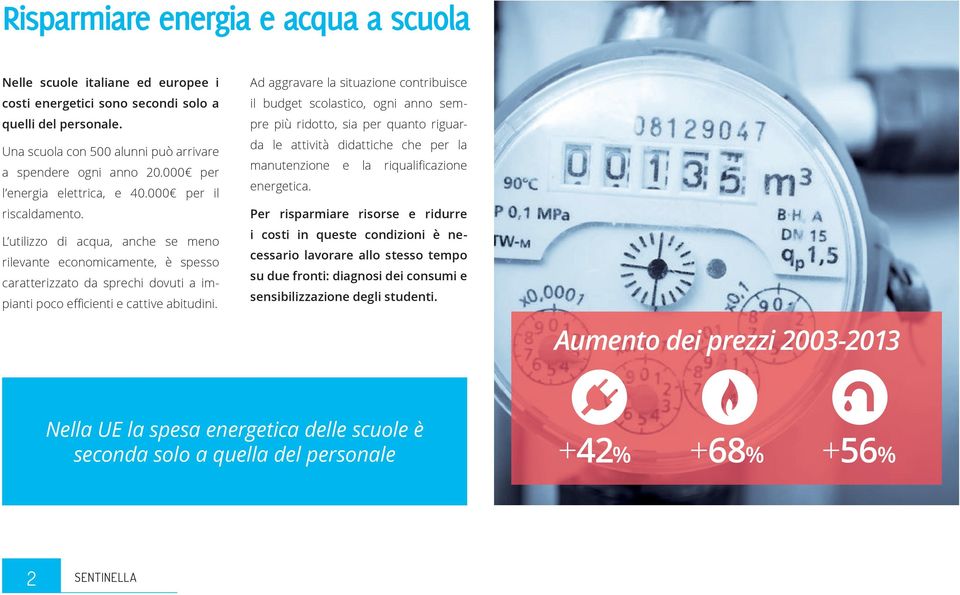 L utilizzo di acqua, anche se meno rilevante economicamente, è spesso caratterizzato da sprechi dovuti a impianti poco efficienti e cattive abitudini.