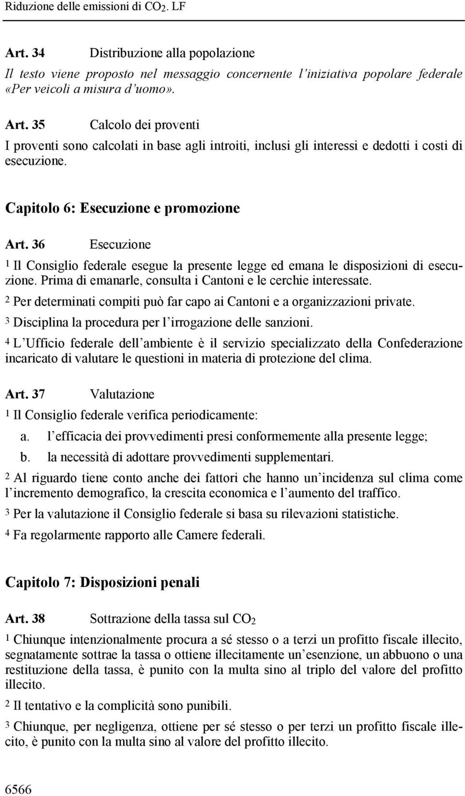 36 Esecuzione 1 Il Consiglio federale esegue la presente legge ed emana le disposizioni di esecuzione. Prima di emanarle, consulta i Cantoni e le cerchie interessate.