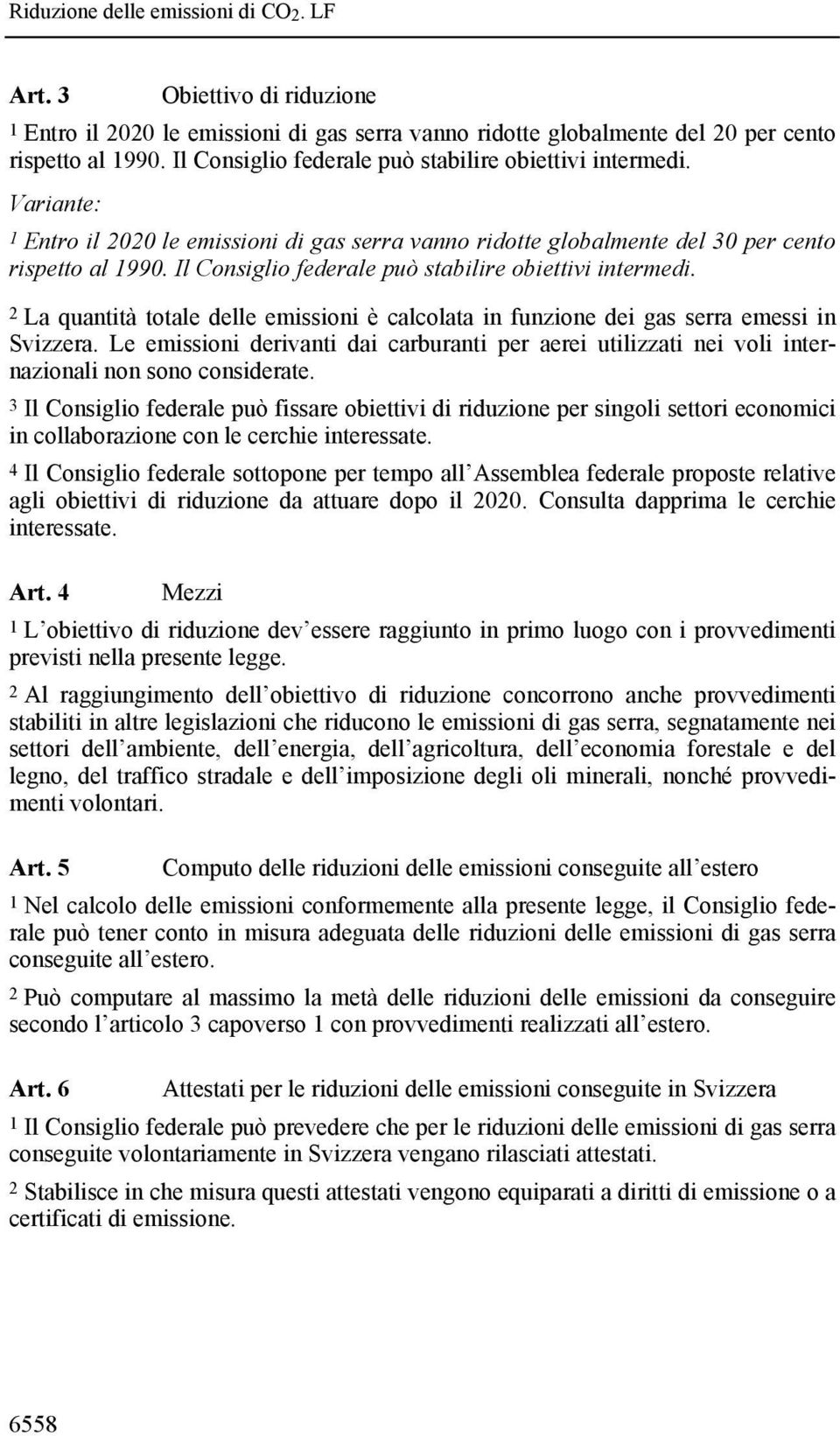 2 La quantità totale delle emissioni è calcolata in funzione dei gas serra emessi in Svizzera. Le emissioni derivanti dai carburanti per aerei utilizzati nei voli internazionali non sono considerate.