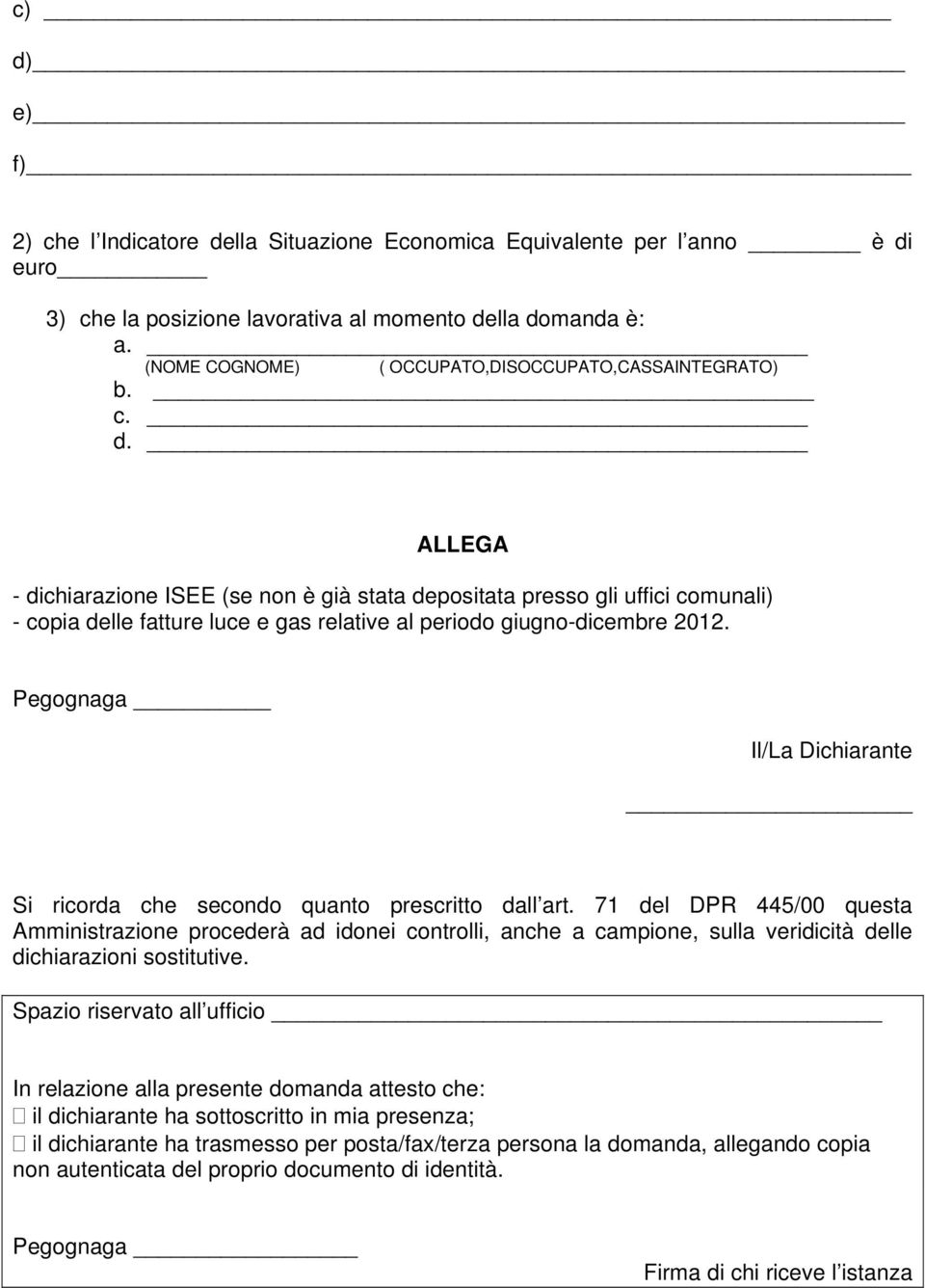 ALLEGA - dichiarazione ISEE (se non è già stata depositata presso gli uffici comunali) - copia delle fatture luce e gas relative al periodo giugno-dicembre 2012.