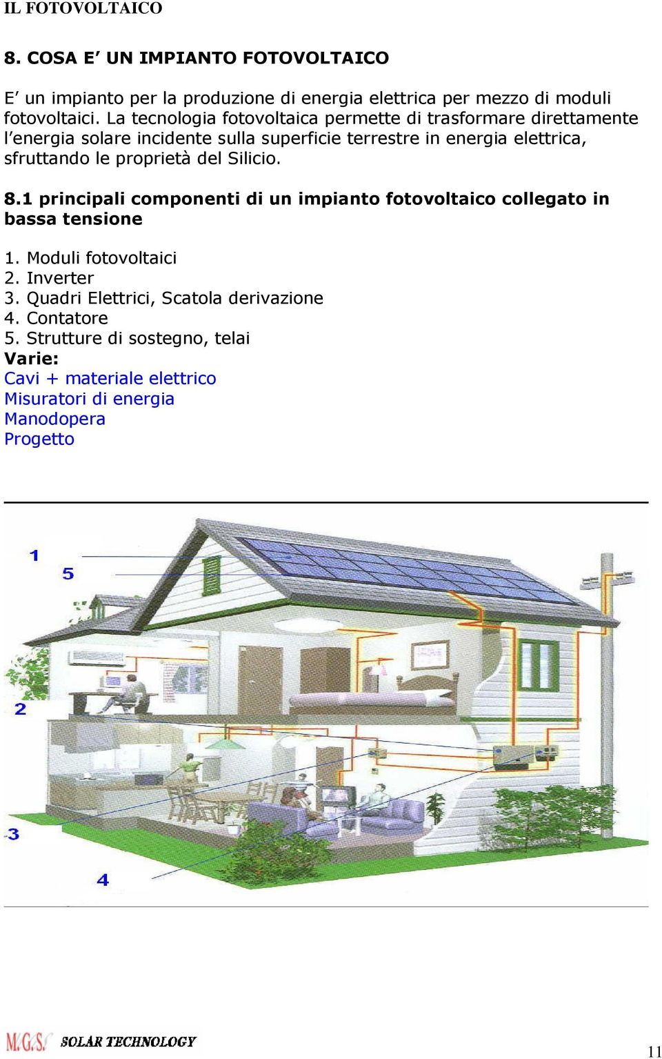 sfruttando le proprietà del Silicio. 8.1 principali componenti di un impianto fotovoltaico collegato in bassa tensione 1. Moduli fotovoltaici 2.