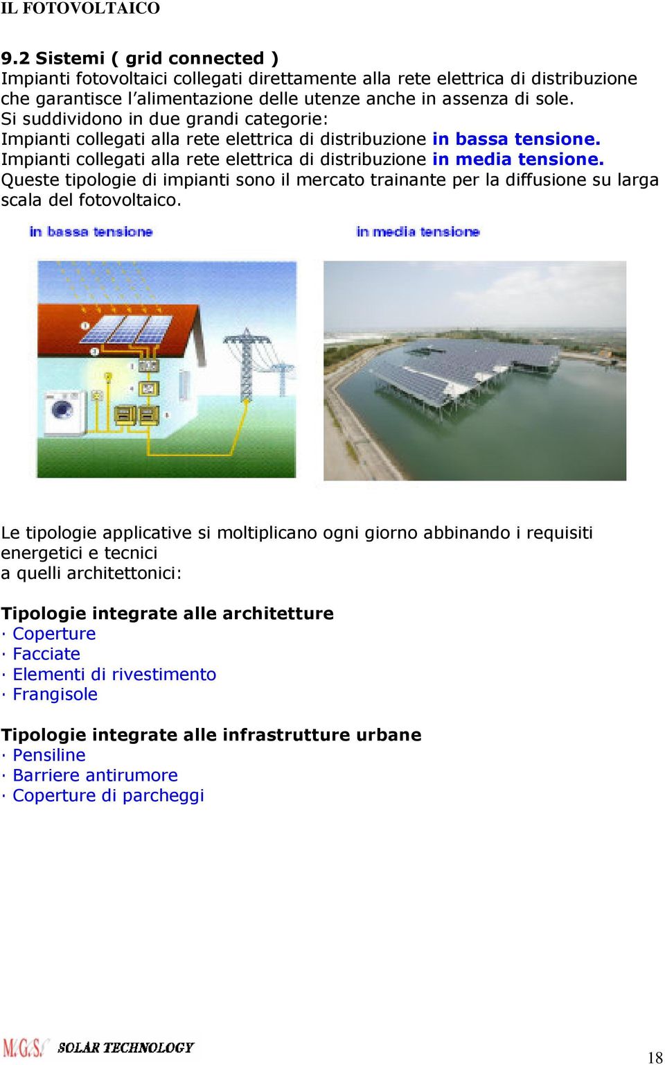 Queste tipologie di impianti sono il mercato trainante per la diffusione su larga scala del fotovoltaico.