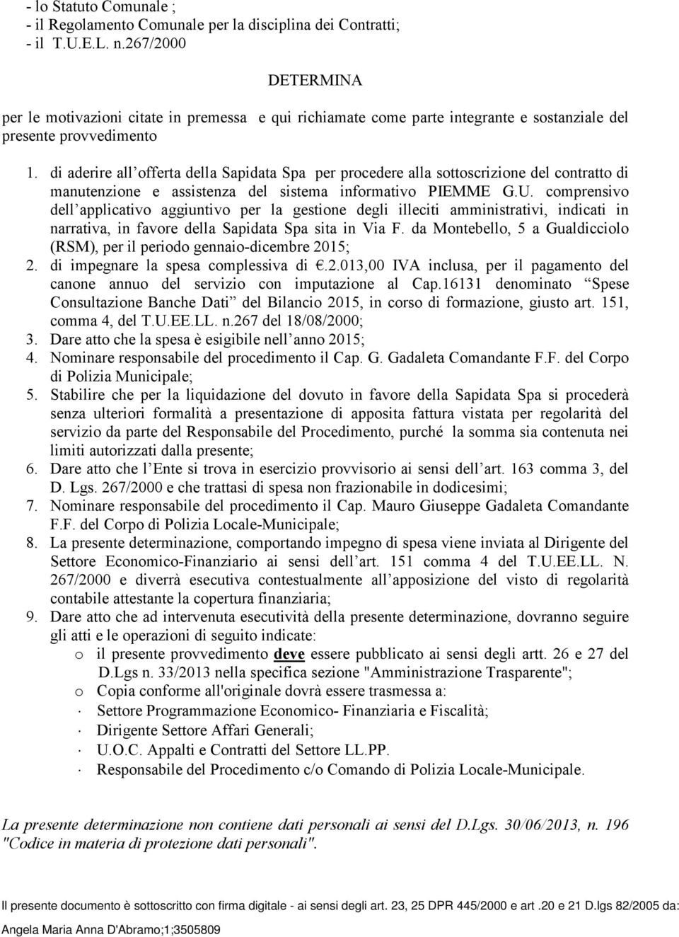 di aderire all offerta della Sapidata Spa per procedere alla sottoscrizione del contratto di manutenzione e assistenza del sistema informativo PIEMME G.U.