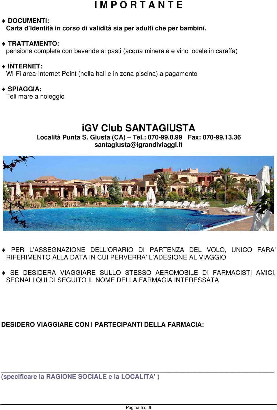 noleggio igv Club SANTAGIUSTA Località Punta S. Giusta (CA) Tel.: 070-99.0.99 Fax: 070-99.13.36 santagiusta@igrandiviaggi.