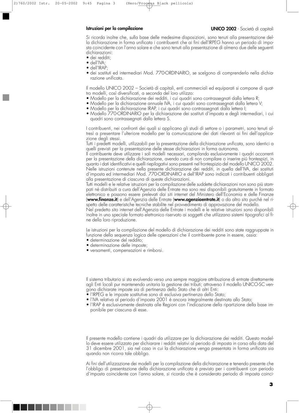 alla presentazione della dichiarazione in forma unificata i contribuenti che ai fini dell IRPEG hanno un periodo di imposta coincidente con l anno solare e che sono tenuti alla presentazione di