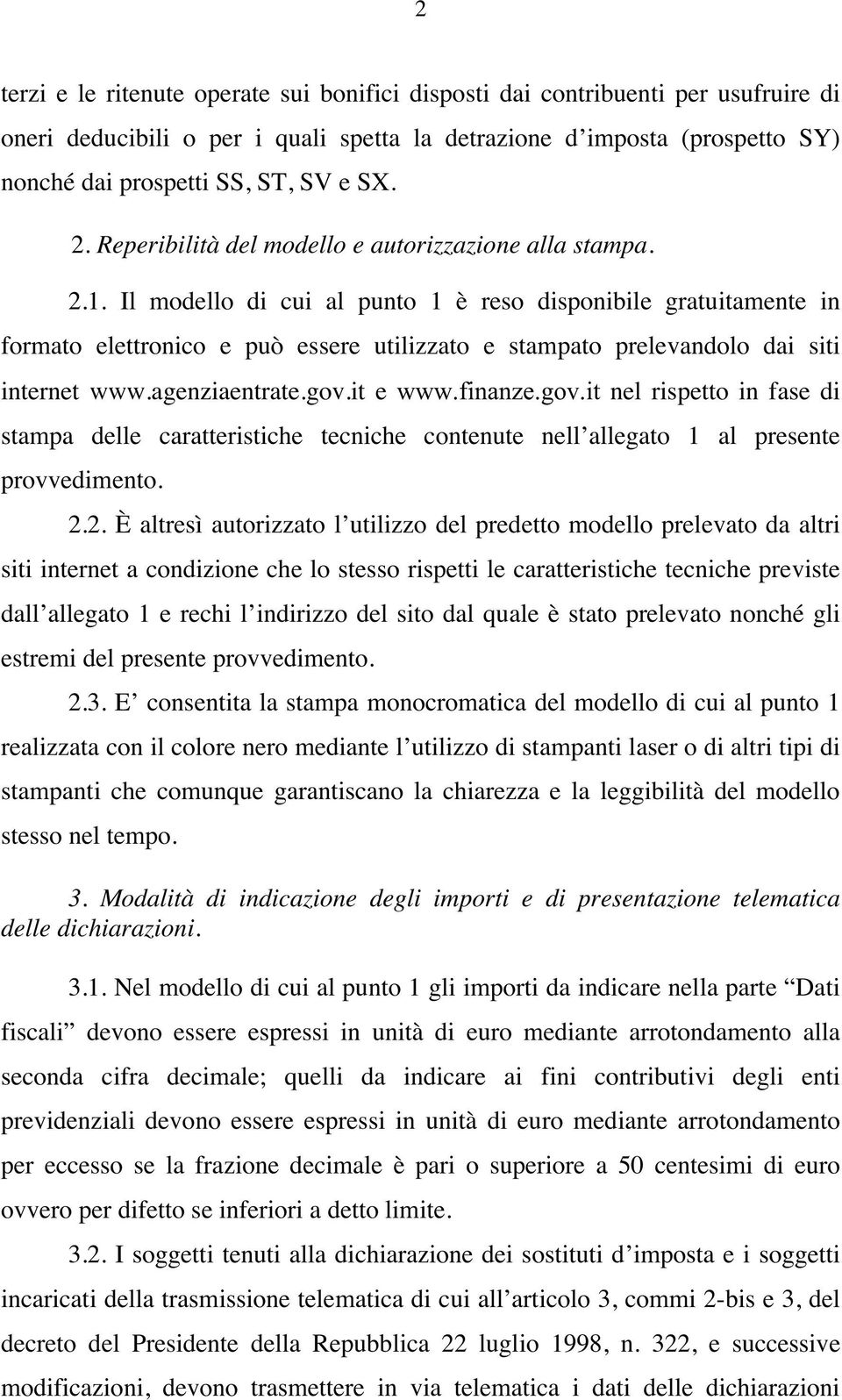 Il modello di cui al punto 1 è reso disponibile gratuitamente in formato elettronico e può essere utilizzato e stampato prelevandolo dai siti internet www.agenziaentrate.gov.