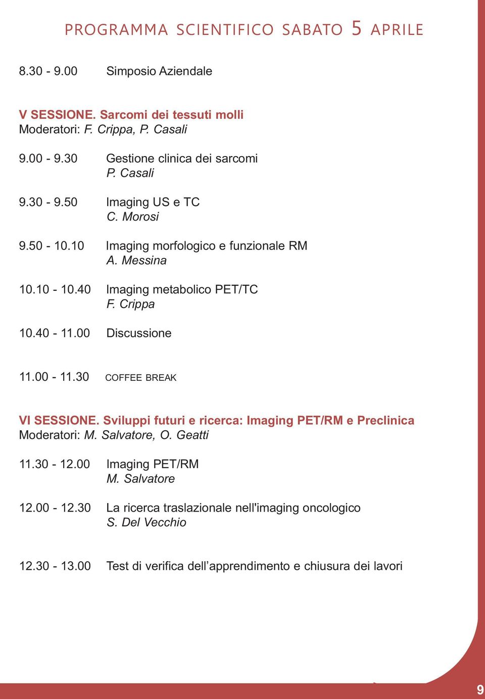 40 Imaging metabolico PET/TC F. Crippa 10.40-11.00 Discussione 11.00-11.30 COFFEE BREAK VI SESSIONE.