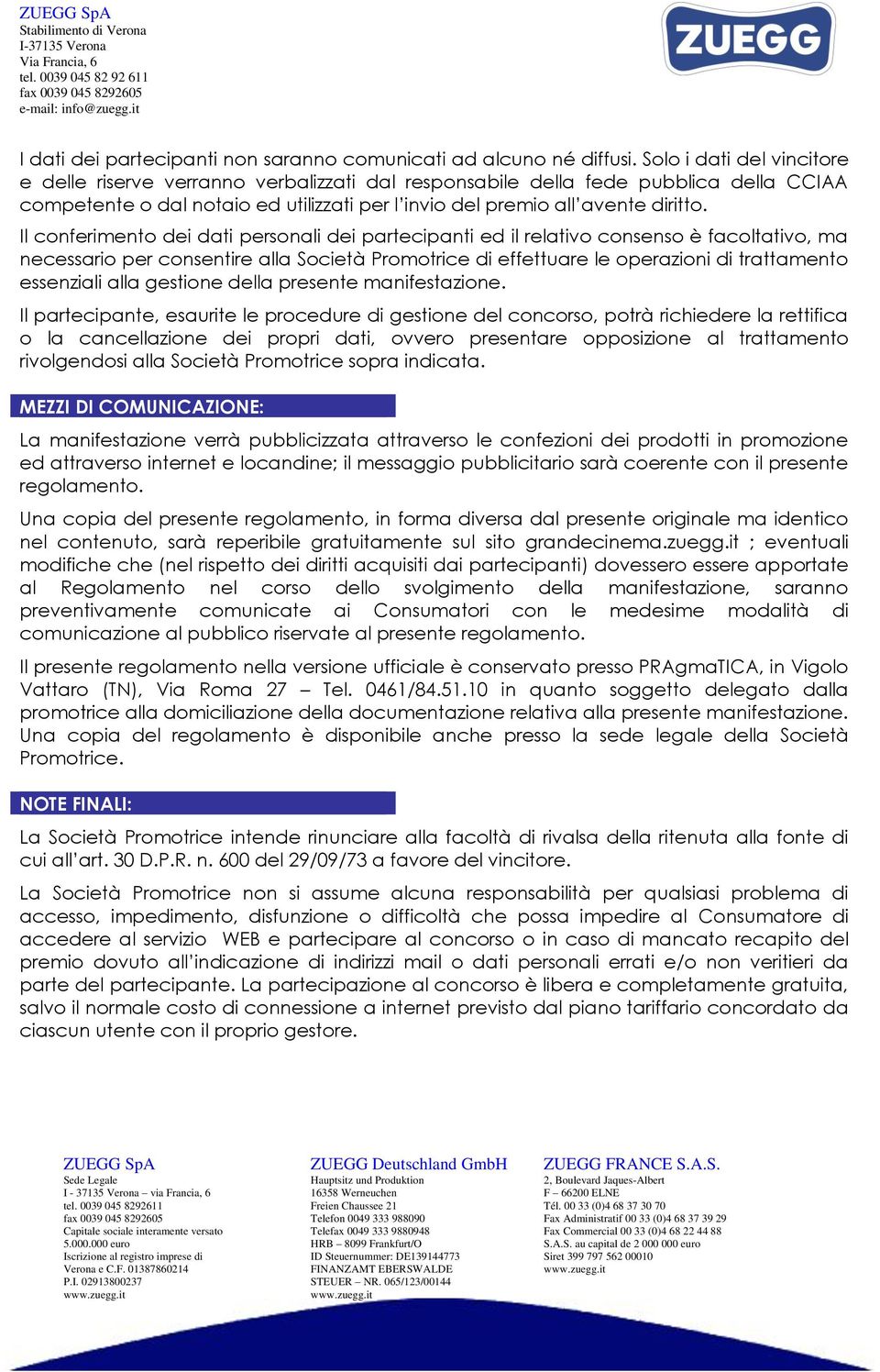 Il conferimento dei dati personali dei partecipanti ed il relativo consenso è facoltativo, ma necessario per consentire alla Società Promotrice di effettuare le operazioni di trattamento essenziali