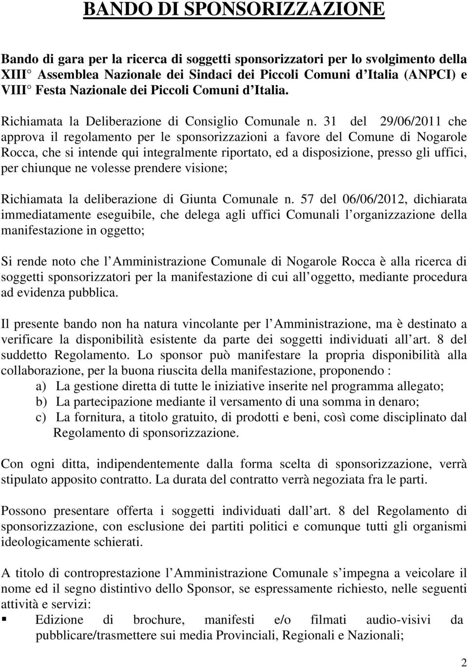 31 del 29/06/2011 che approva il regolamento per le sponsorizzazioni a favore del Comune di Nogarole Rocca, che si intende qui integralmente riportato, ed a disposizione, presso gli uffici, per