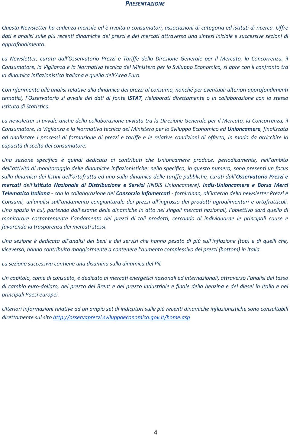 La Newsletter, curata dall Osservatorio Prezzi e Tariffe della Direzione Generale per il Mercato, la Concorrenza, il Consumatore, la Vigilanza e la Normativa tecnica del Ministero per lo Sviluppo