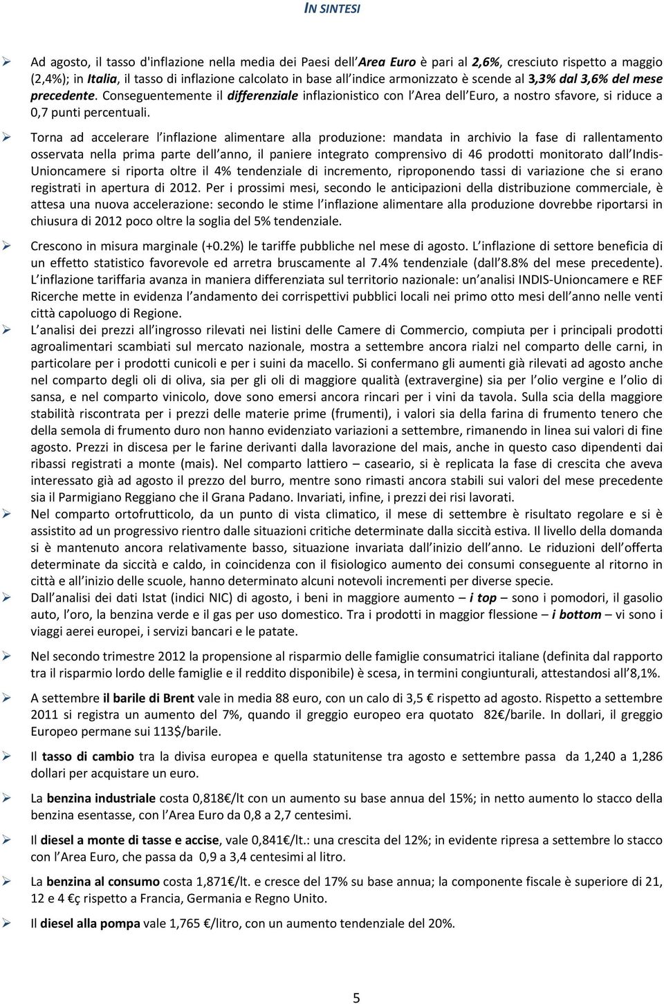 Torna ad accelerare l inflazione alimentare alla produzione: mandata in archivio la fase di rallentamento osservata nella prima parte dell anno, il paniere integrato comprensivo di 46 prodotti