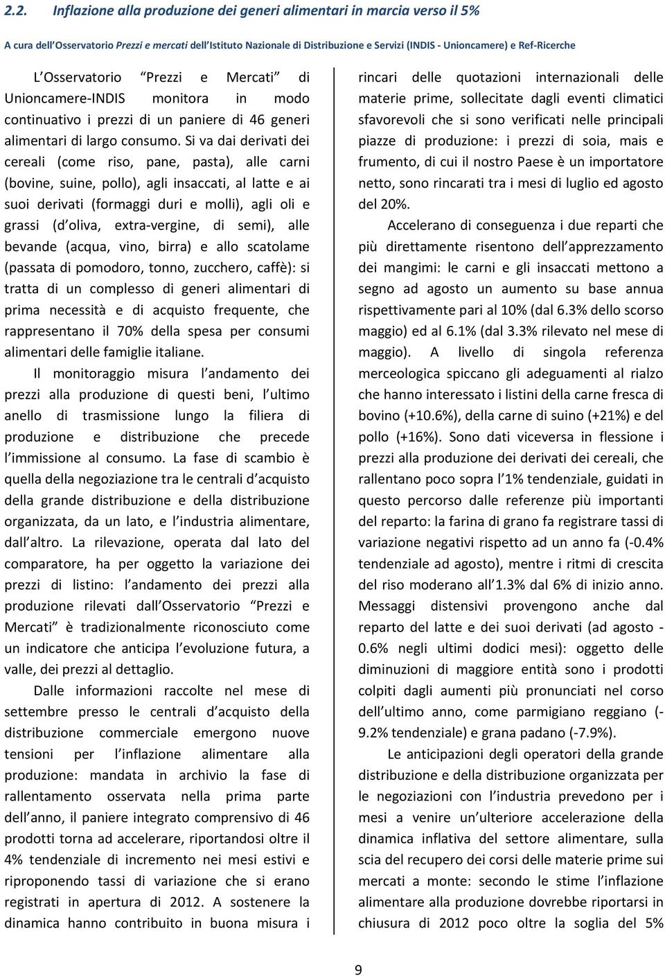 Si va dai derivati dei cereali (come riso, pane, pasta), alle carni (bovine, suine, pollo), agli insaccati, al latte e ai suoi derivati (formaggi duri e molli), agli oli e grassi (d oliva, extra