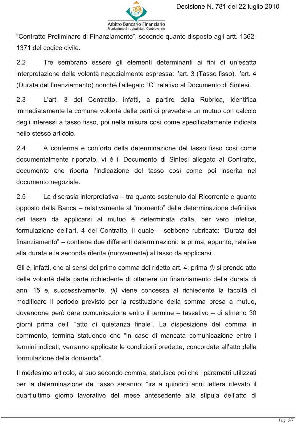 4 (Durata del finanziamento) nonché l allegato C relativo al Documento di Sintesi. 2.3 L art.