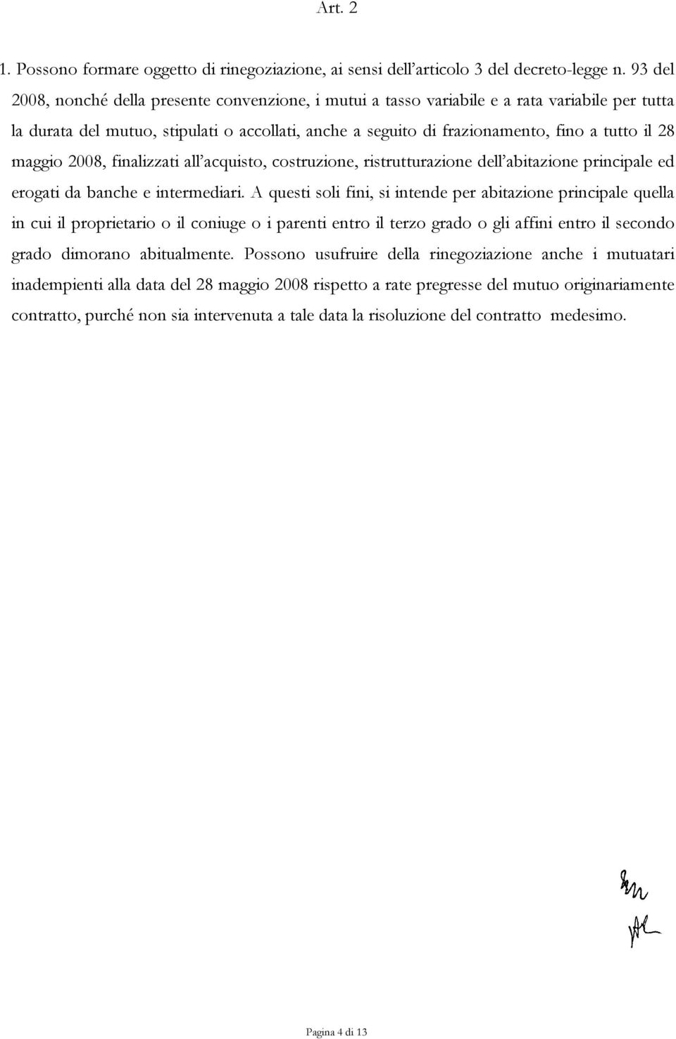 maggio 2008, finalizzati all acquisto, costruzione, ristrutturazione dell abitazione principale ed erogati da banche e intermediari.