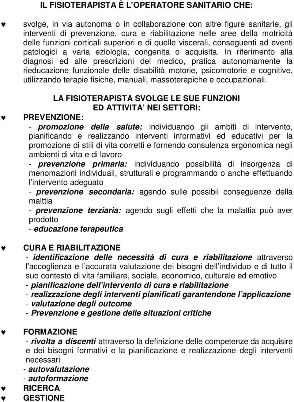 In riferimento alla diagnosi ed alle prescrizioni del medico, pratica autonomamente la rieducazione funzionale delle disabilità motorie, psicomotorie e cognitive, utilizzando terapie fisiche,