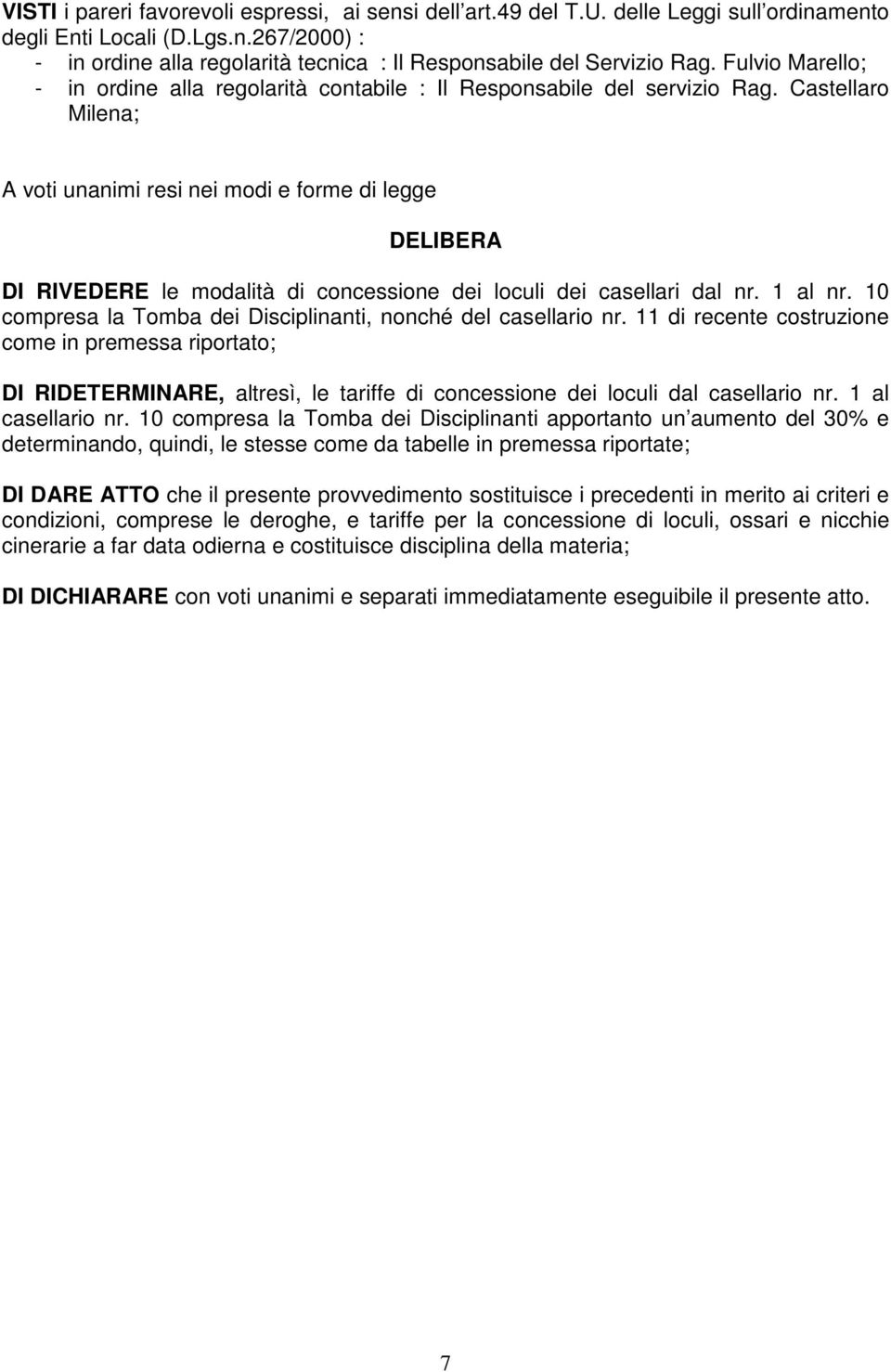 Castellaro Milena; A voti unanimi resi nei modi e forme di legge DELIBERA DI RIVEDERE le modalità di concessione dei loculi dei casellari dal nr. 1 al nr.