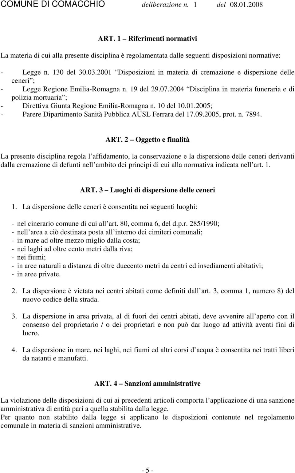 2004 Disciplina in materia funeraria e di polizia mortuaria ; - Direttiva Giunta Regione Emilia-Romagna n. 10 del 10.01.2005; - Parere Dipartimento Sanità Pubblica AUSL Ferrara del 17.09.2005, prot.