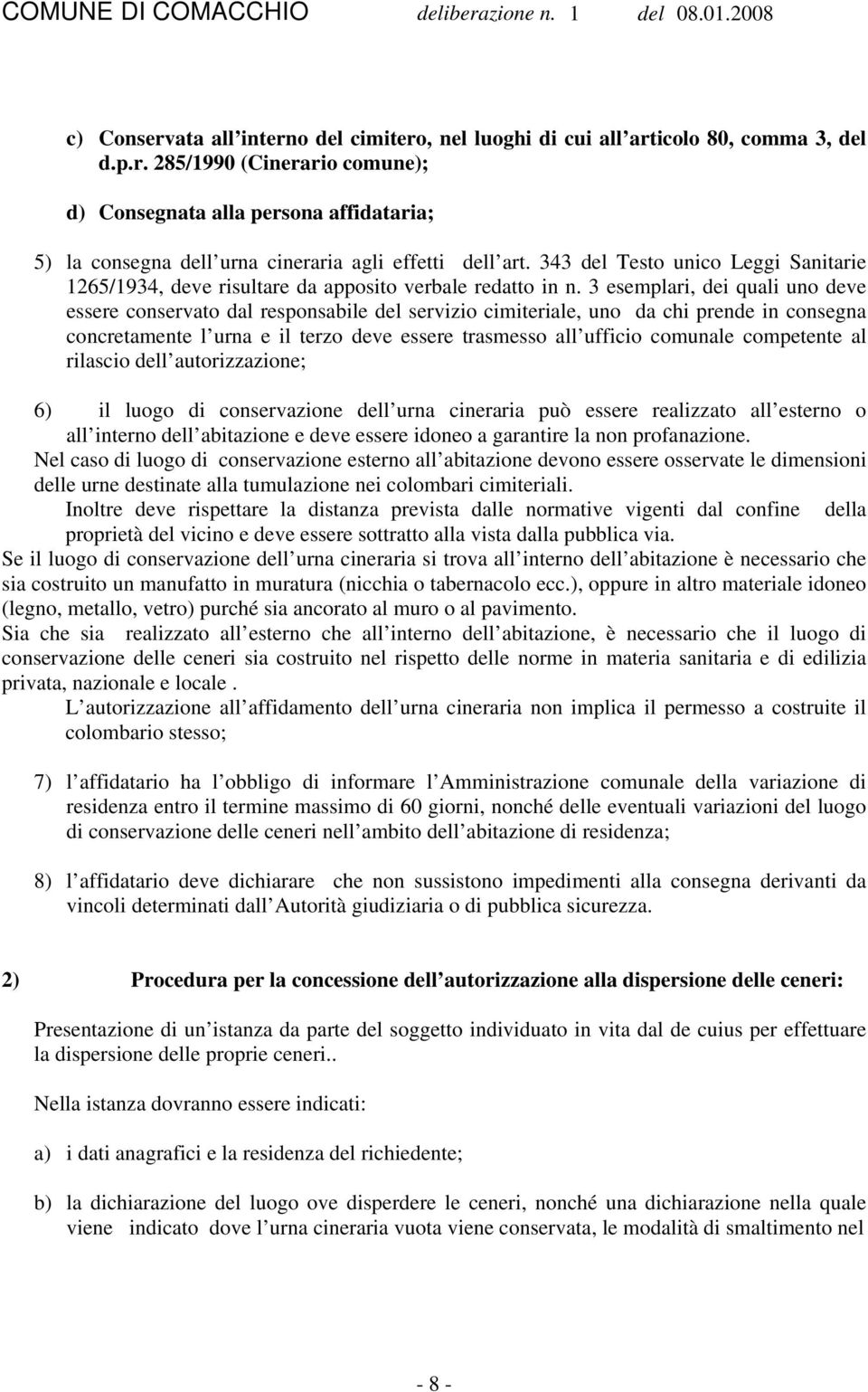 3 esemplari, dei quali uno deve essere conservato dal responsabile del servizio cimiteriale, uno da chi prende in consegna concretamente l urna e il terzo deve essere trasmesso all ufficio comunale