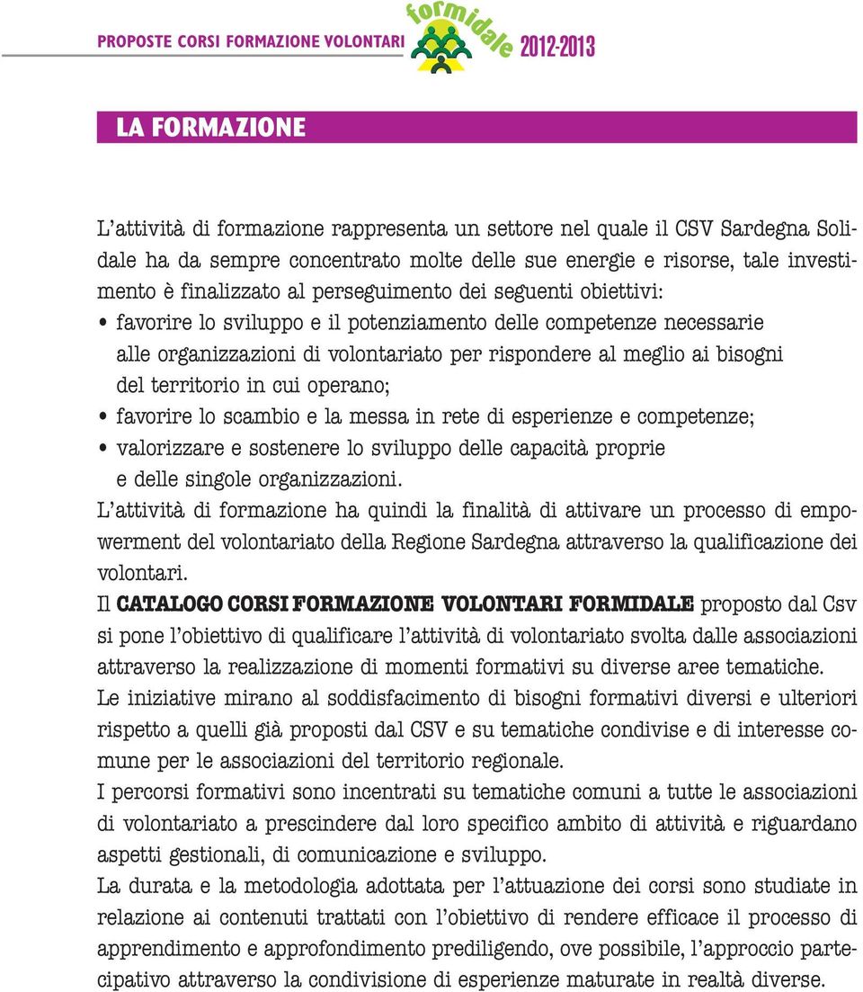 operano; favorire lo scambio e la messa in rete di esperienze e competenze; valorizzare e sostenere lo sviluppo delle capacità proprie e delle singole organizzazioni.