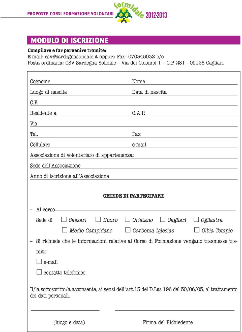 Fax Cellulare e-mail Associazione di volontariato di appartenenza: Sede dell Associazione Anno di iscrizione all Associazione CHIEDE DI PARTECIPARE Al corso Sede di Sassari Nuoro Oristano Cagliari