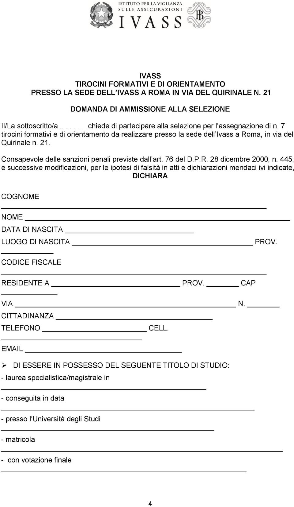 Consapevole delle sanzioni penali previste dall art. 76 del D.P.R. 28 dicembre 2000, n.