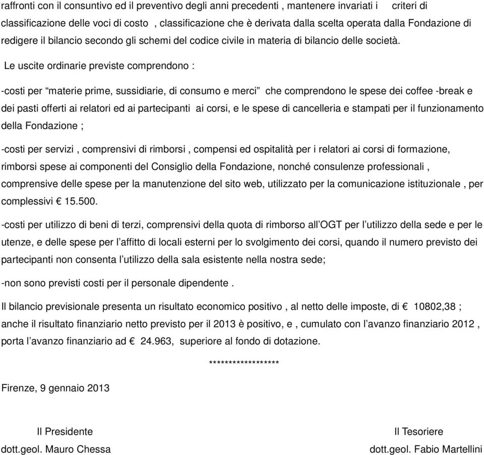 Le uscite ordinarie previste comprendono : -costi per materie prime, sussidiarie, di consumo e merci che comprendono le spese dei coffee -break e dei pasti offerti ai relatori ed ai partecipanti ai