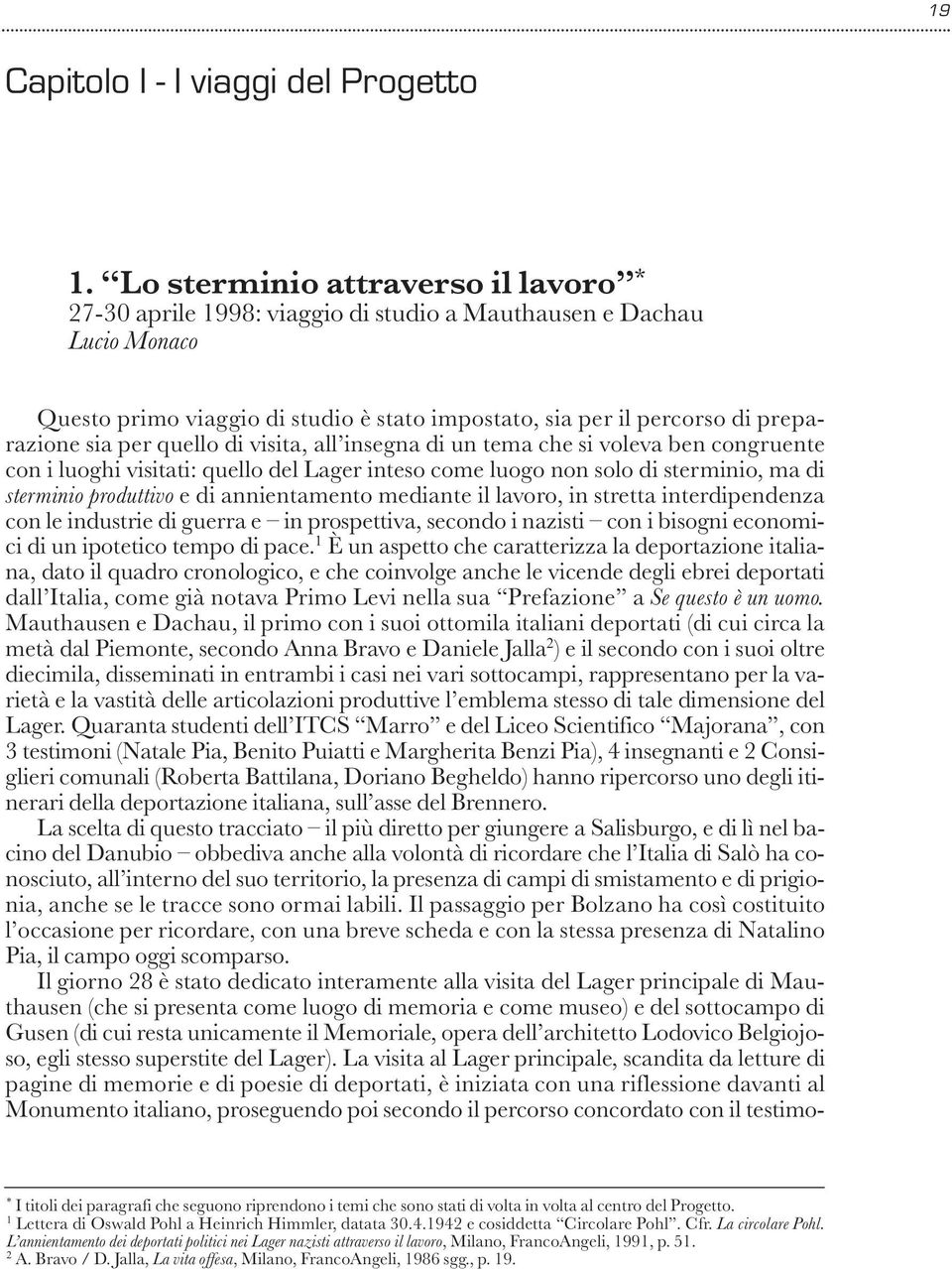 per quello di visita, all insegna di un tema che si voleva ben congruente con i luoghi visitati: quello del Lager inteso come luogo non solo di sterminio, ma di sterminio produttivo e di