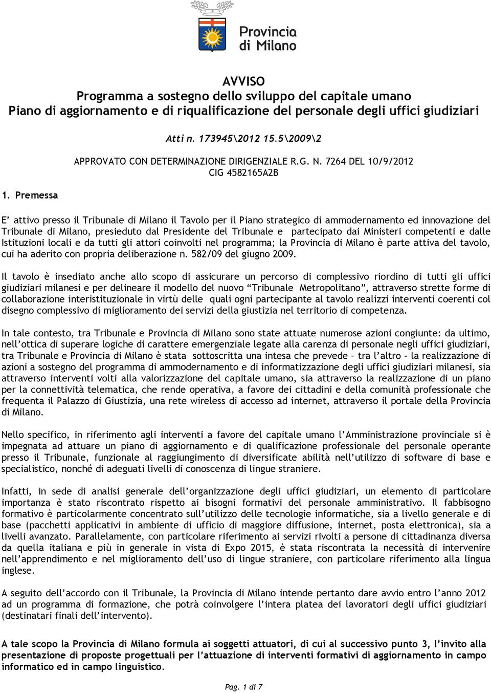 7264 DEL 10/9/2012 CIG 4582165A2B E attivo presso il Tribunale di Milano il Tavolo per il Piano strategico di ammodernamento ed innovazione del Tribunale di Milano, presieduto dal Presidente del