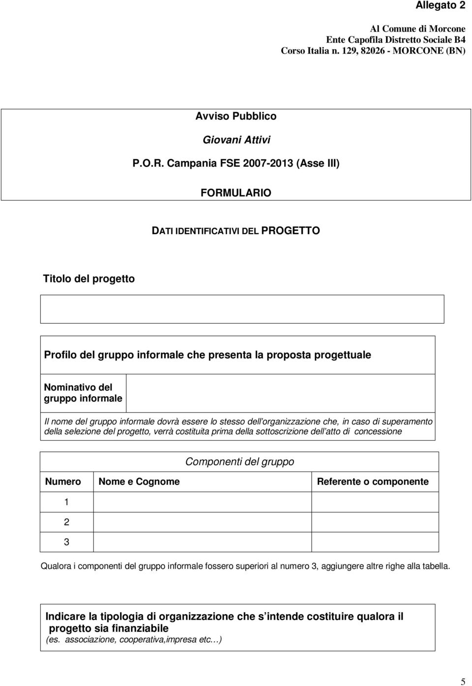 Campania FSE 2007-2013 (Asse III) FORMULARIO DATI IDENTIFICATIVI DEL PROGETTO Titolo del progetto Profilo del gruppo informale che presenta la proposta progettuale Nominativo del gruppo informale Il