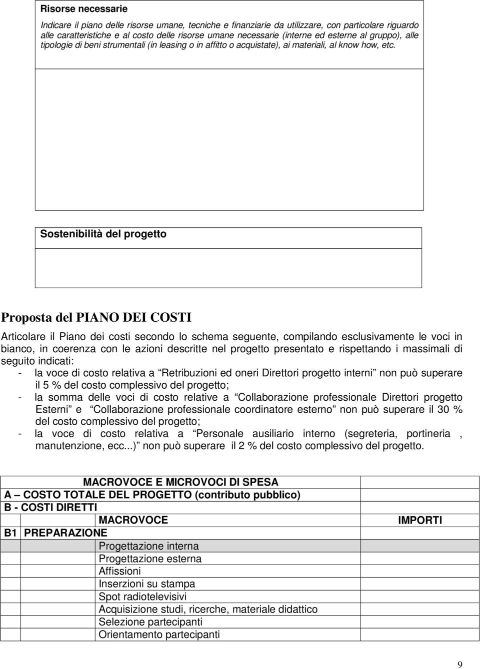 Sostenibilità del progetto Proposta del PIANO DEI COSTI Articolare il Piano dei costi secondo lo schema seguente, compilando esclusivamente le voci in bianco, in coerenza con le azioni descritte nel