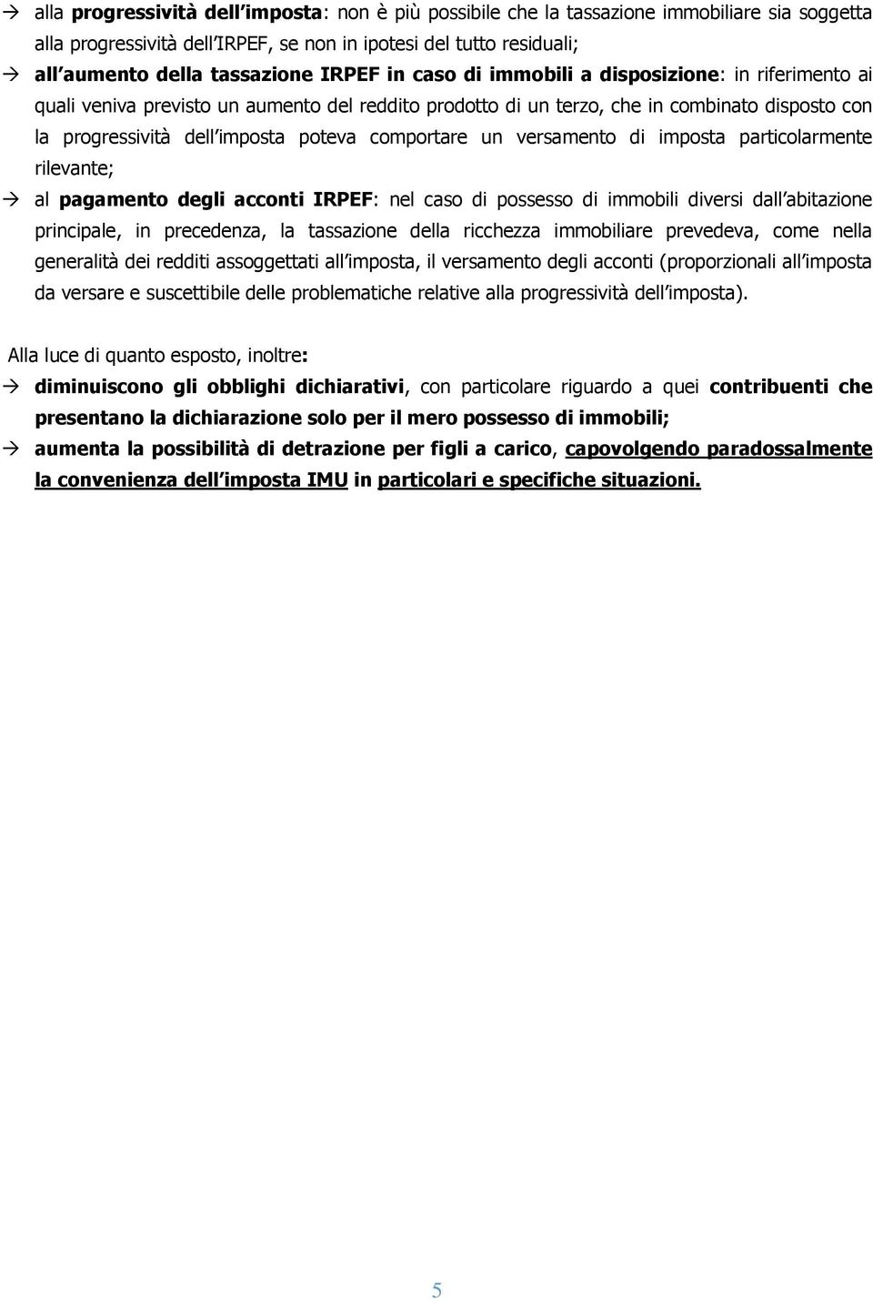 comportare un versamento di imposta particolarmente rilevante; al pagamento degli acconti IRPEF: nel caso di possesso di immobili diversi dall abitazione principale, in precedenza, la tassazione