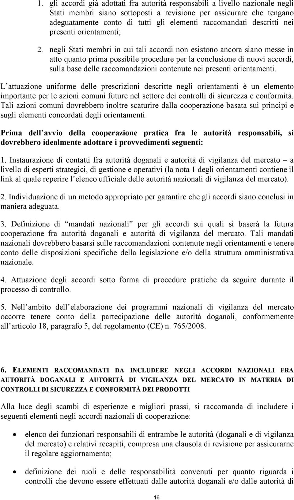 negli Stati membri in cui tali accordi non esistono ancora siano messe in atto quanto prima possibile procedure per la conclusione di nuovi accordi, sulla base delle raccomandazioni contenute nei