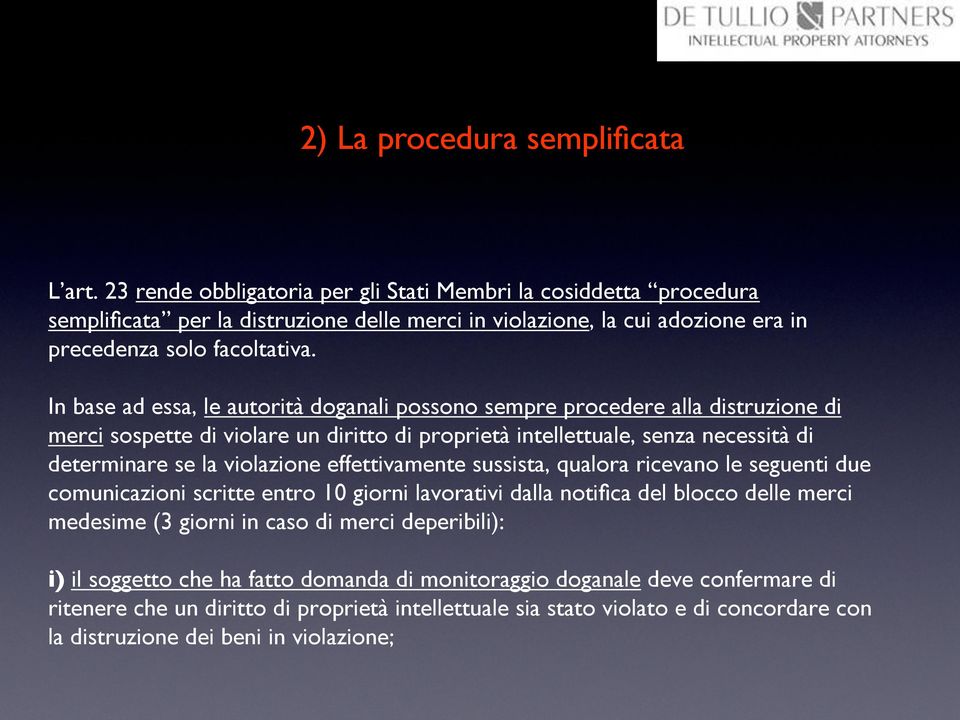 In base ad essa, le autorità doganali possono sempre procedere alla distruzione di merci sospette di violare un diritto di proprietà intellettuale, senza necessità di determinare se la violazione