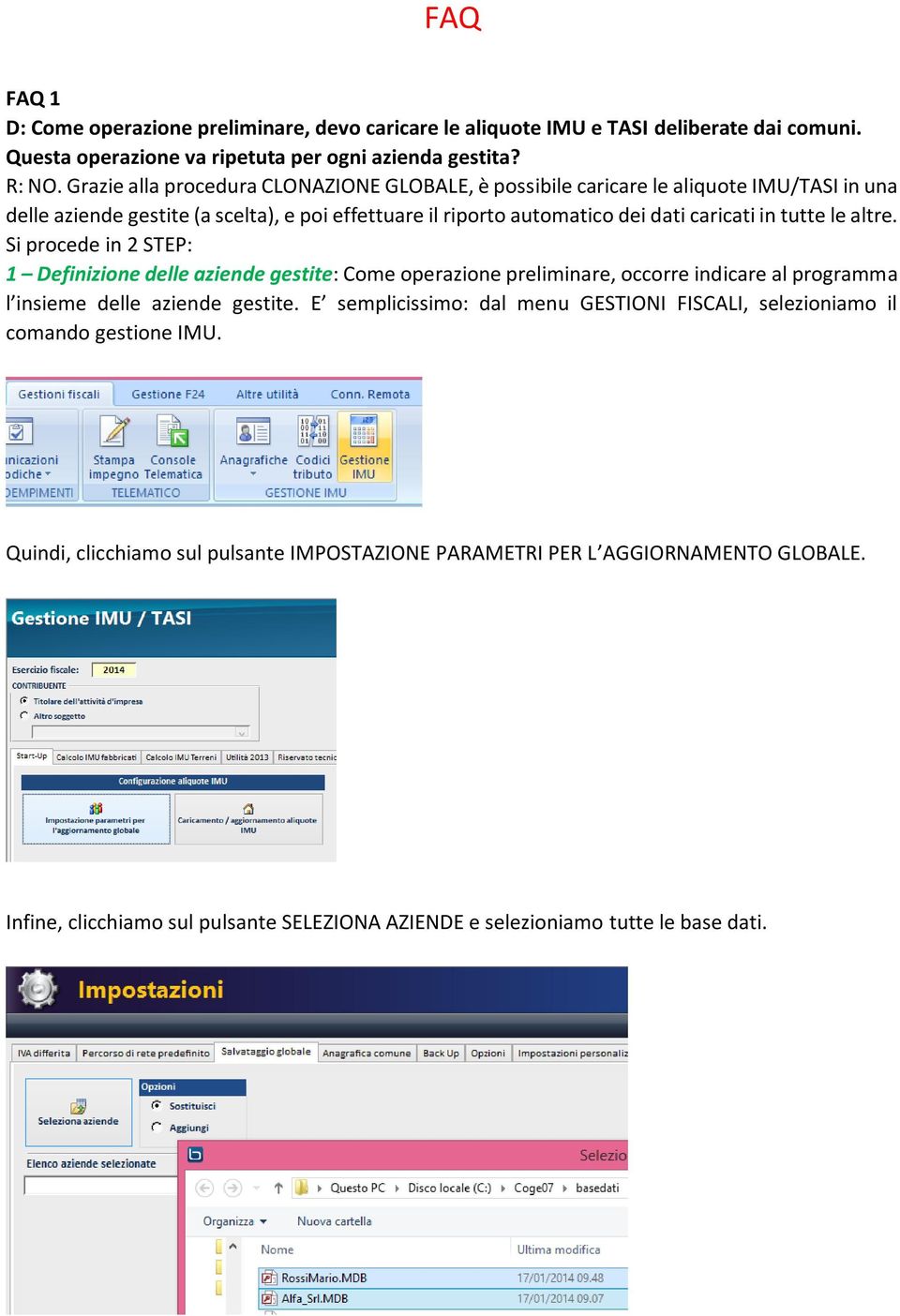 le altre. Si procede in 2 STEP: 1 Definizione delle aziende gestite: Come operazione preliminare, occorre indicare al programma l insieme delle aziende gestite.