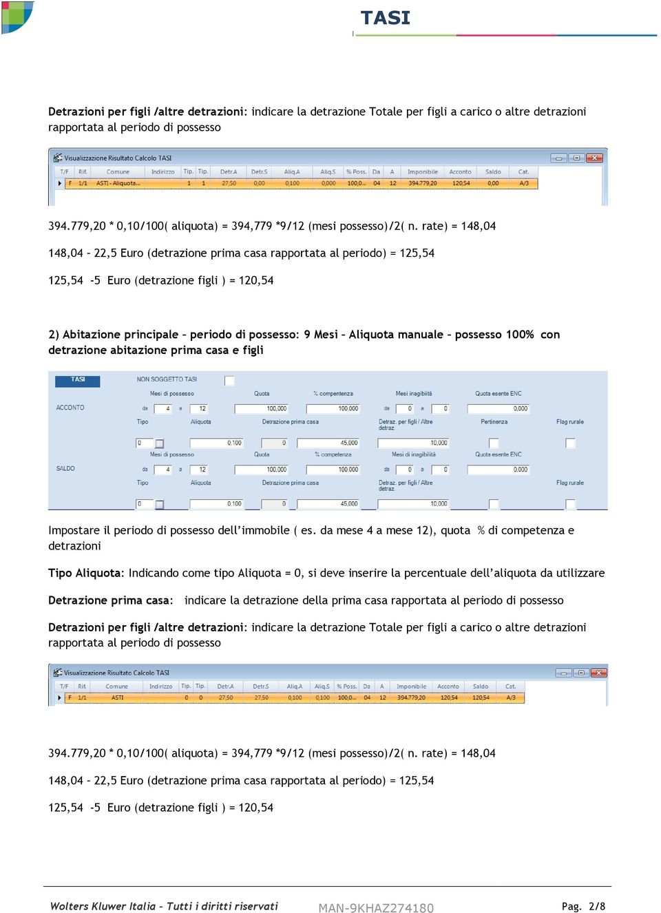 rate) = 148,04 148,04 22,5 Euro (detrazione prima casa rapportata al periodo) = 125,54 125,54-5 Euro (detrazione figli ) = 120,54 2) Abitazione principale periodo di possesso: 9 Mesi Aliquota manuale