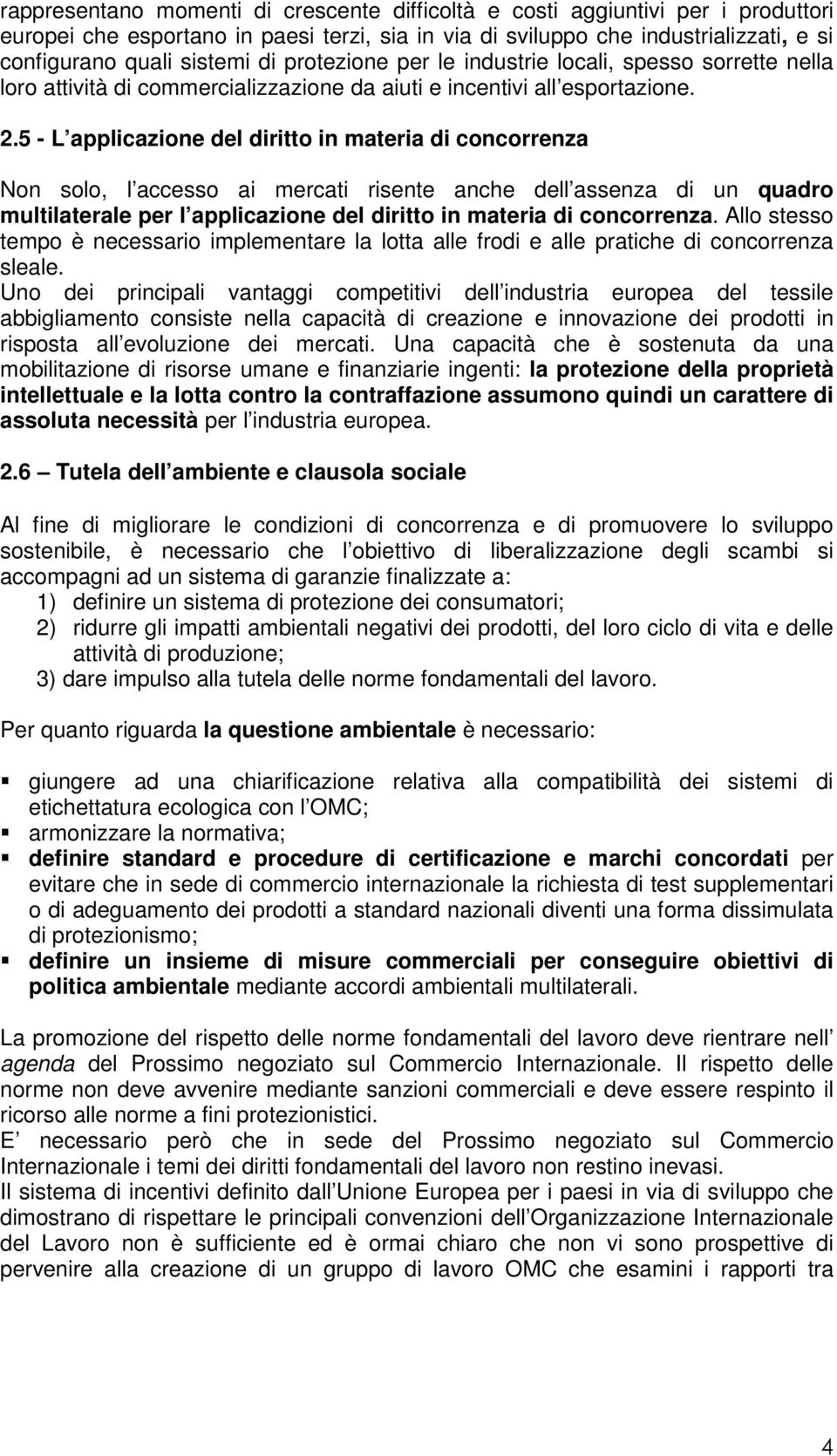 5 - L applicazione del diritto in materia di concorrenza Non solo, l accesso ai mercati risente anche dell assenza di un quadro multilaterale per l applicazione del diritto in materia di concorrenza.