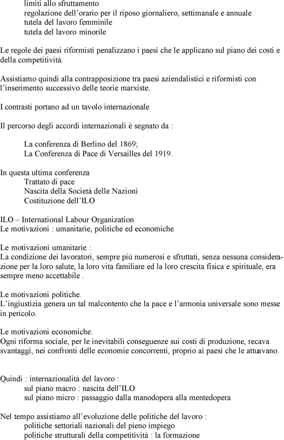 I contrasti portano ad un tavolo internazionale Il percorso degli accordi internazionali è segnato da : La conferenza di Berlino del 1869; La Conferenza di Pace di Versailles del 1919.