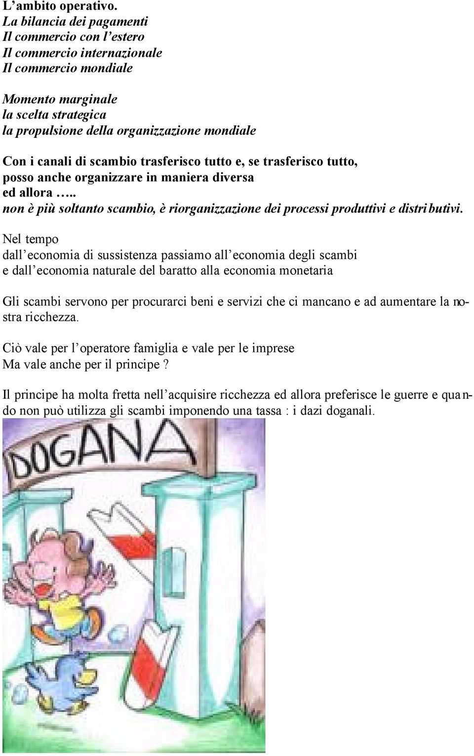 di scambio trasferisco tutto e, se trasferisco tutto, posso anche organizzare in maniera diversa ed allora.. non è più soltanto scambio, è riorganizzazione dei processi produttivi e distributivi.