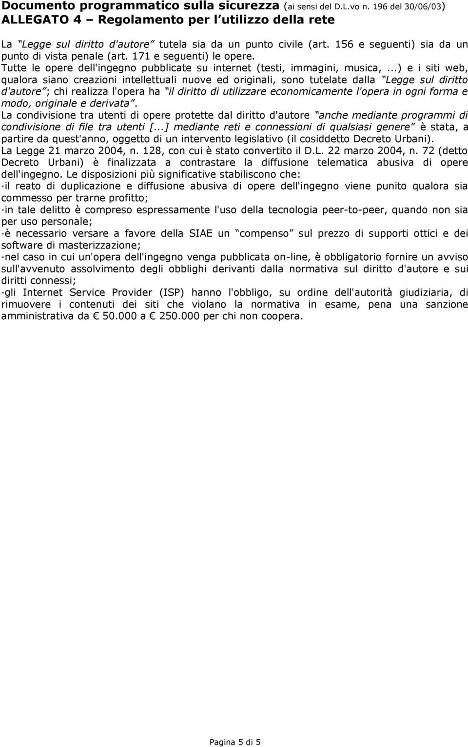 ..) e i siti web, qualora siano creazioni intellettuali nuove ed originali, sono tutelate dalla Legge sul diritto d'autore ; chi realizza l'opera ha il diritto di utilizzare economicamente l'opera in