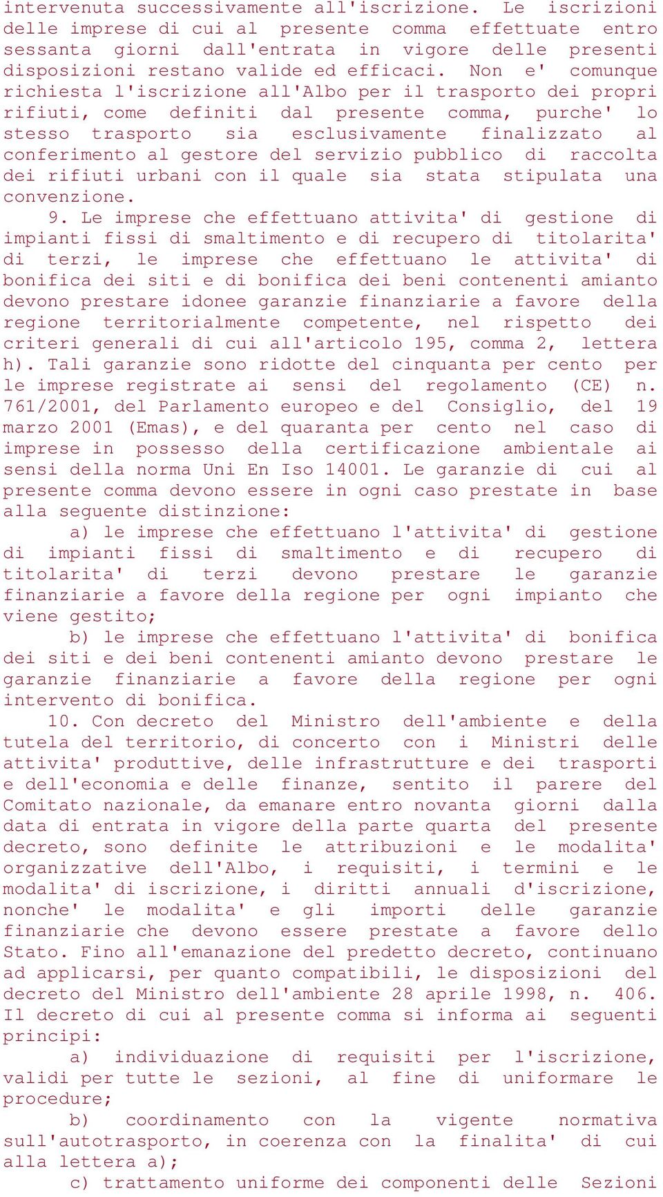 Non e' comunque richiesta l'iscrizione all'albo per il trasporto dei propri rifiuti, come definiti dal presente comma, purche' lo stesso trasporto sia esclusivamente finalizzato al conferimento al