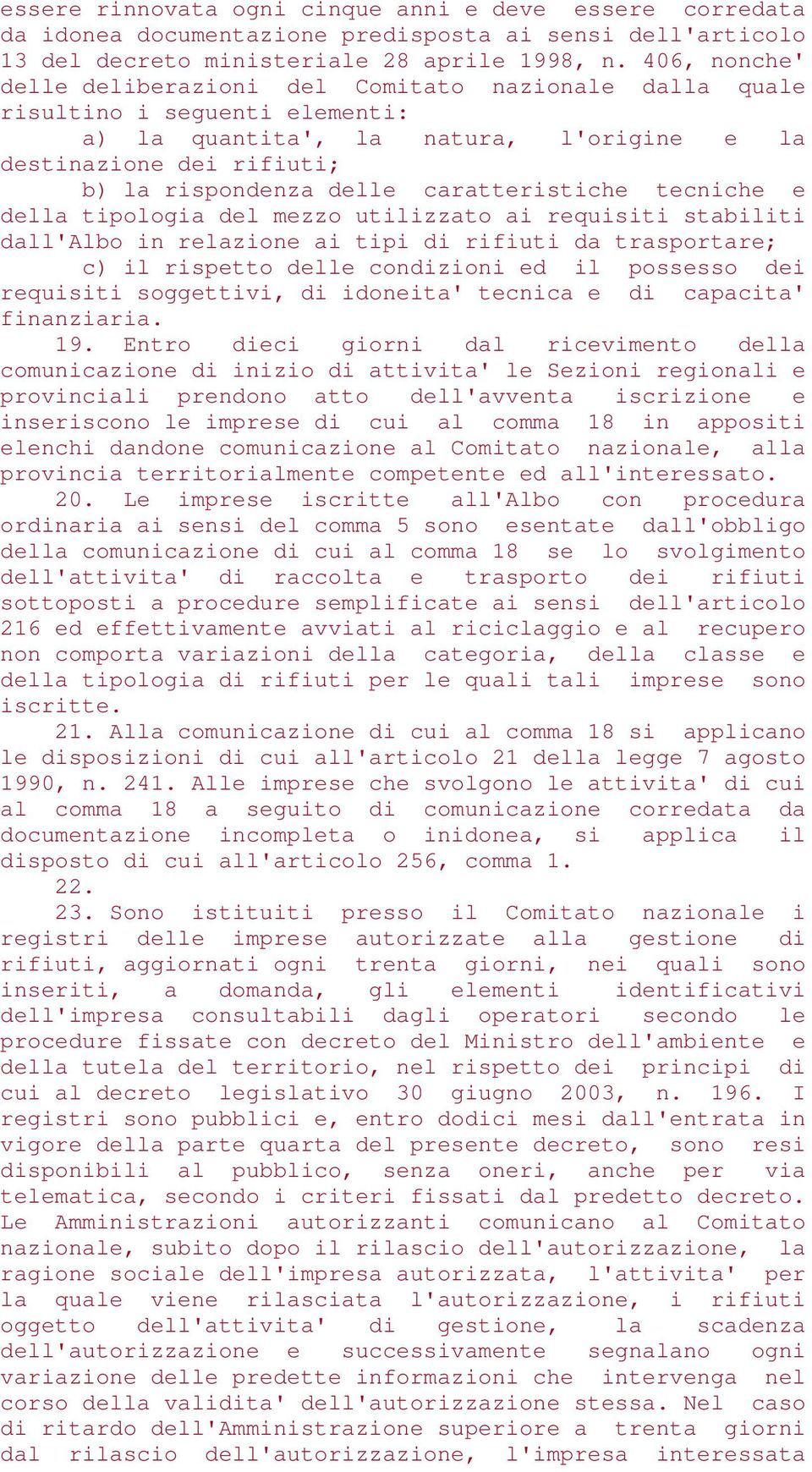 caratteristiche tecniche e della tipologia del mezzo utilizzato ai requisiti stabiliti dall'albo in relazione ai tipi di rifiuti da trasportare; c) il rispetto delle condizioni ed il possesso dei