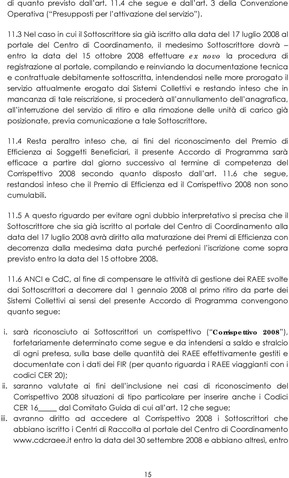 3 Nel caso in cui il Sottoscrittore sia già iscritto alla data del 17 luglio 2008 al portale del Centro di Coordinamento, il medesimo Sottoscrittore dovrà entro la data del 15 ottobre 2008 effettuare